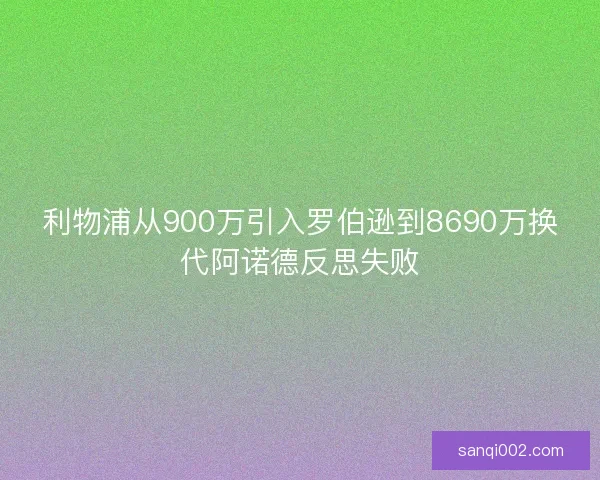 利物浦从900万引入罗伯逊到8690万换代阿诺德反思失败